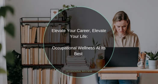 Elevate Your Career, Elevate Your Life: Occupational Wellness At Its Best