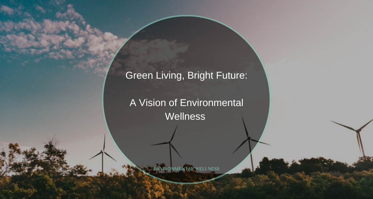 Green Living, Bright Future: A Vision of Environmental Wellness